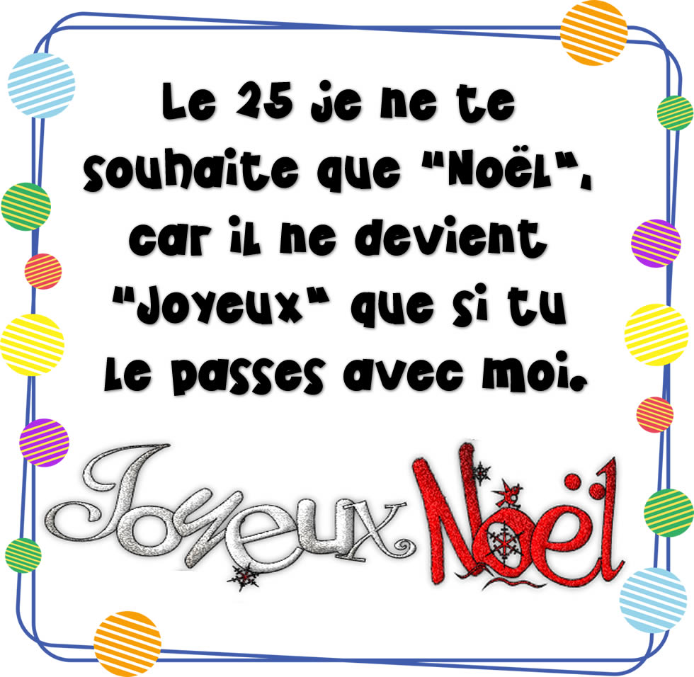 Image avec texte humoristique: Le 25 je ne te souhaite que “Noël”, car il ne devient “Joyeux” que si tu le passes avec moi. joyeux noël!
